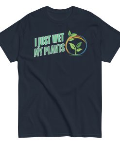 I Just Wet My Plants T-shirt Gardening T shirts UK Gardener Gift