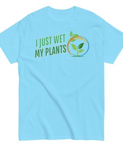 I Just Wet My Plants T-shirt Gardening T shirts UK Gardener Gift