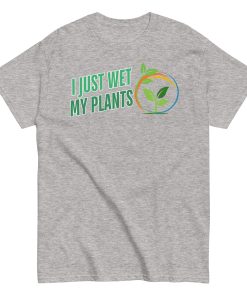 I Just Wet My Plants T-shirt Gardening T shirts UK Gardener Gift