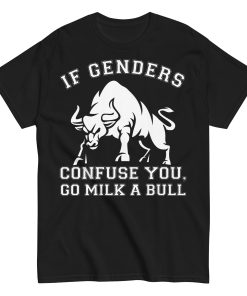 If Genders Confuse You Go Milk A Bull T-shirt