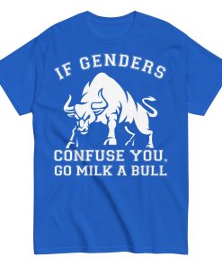If Genders Confuse You Go Milk A Bull T-shirt