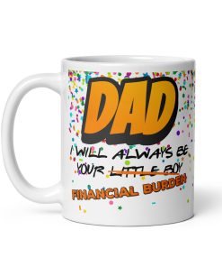 DAD Mug I will Always Be Your Little Boy Financial Burden