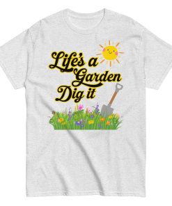 Life’s A Garden Dig It T-shirt for Gardeners