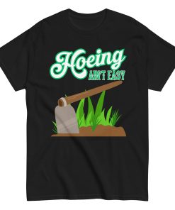 Funny Gardening T-shirt – Hoeing Ain’t Easy