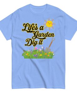 Life’s A Garden Dig It T-shirt for Gardeners