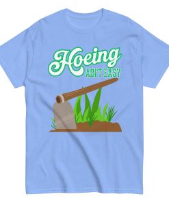 Funny Gardening T-shirt – Hoeing Ain’t Easy