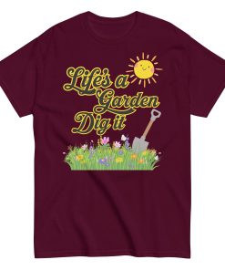 Life’s A Garden Dig It T-shirt for Gardeners