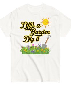Life’s A Garden Dig It T-shirt for Gardeners