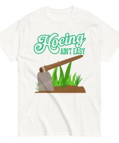 Funny Gardening T-shirt – Hoeing Ain’t Easy