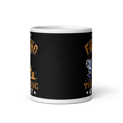 If I’m Not Fishing I’m Thinking About It Mug