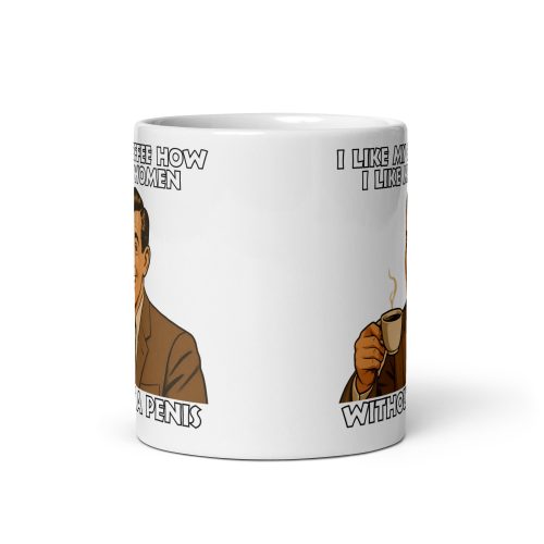 I Like My Coffee How I Like My Women Without A Penis