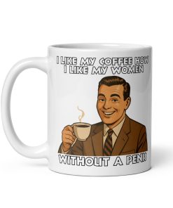 I Like My Coffee How I Like My Women Without A Penis Mug