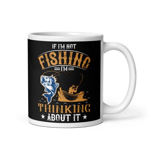 If I’m Not Fishing I’m Thinking About It Mug