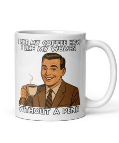 I Like My Coffee How I Like My Women Without A Penis