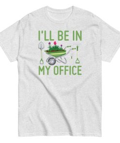 I’ll Be In my Office Gardening T-shirt