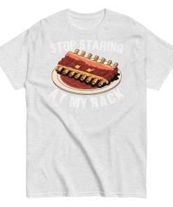 Stop Staring At My Rack BBQ T-shirt