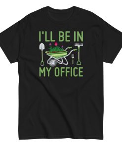 I’ll Be In my Office Gardening T-shirt