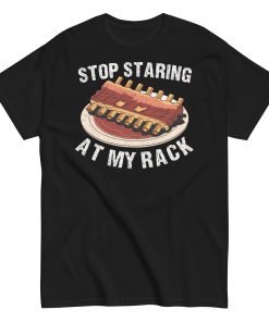 Stop Staring At My Rack BBQ T-shirt