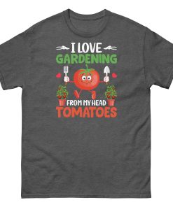 I Love Gardening T-shirt From My Head Tomatoes T-Shirt