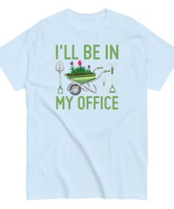 I’ll Be In my Office Gardening T-shirt