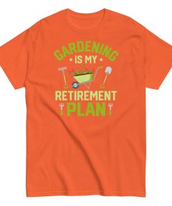 Gardening Is My Retirement Plan T-shirt