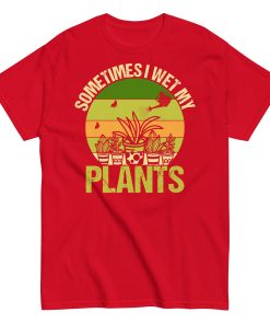 Gardening T-shirt Sometimes I Wet My Plants