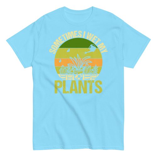 Gardening T-shirt Sometimes I Wet My Plants