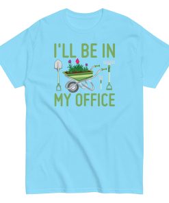 I’ll Be In my Office Gardening T-shirt