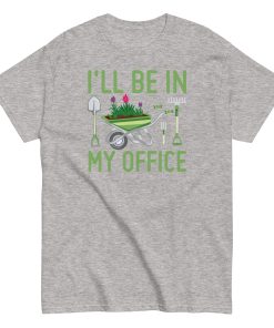 I’ll Be In my Office Gardening T-shirt