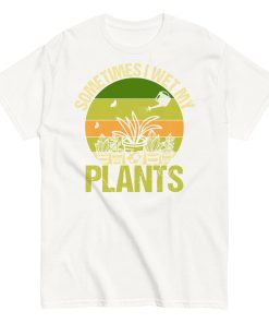 Gardening T-shirt Sometimes I Wet My Plants