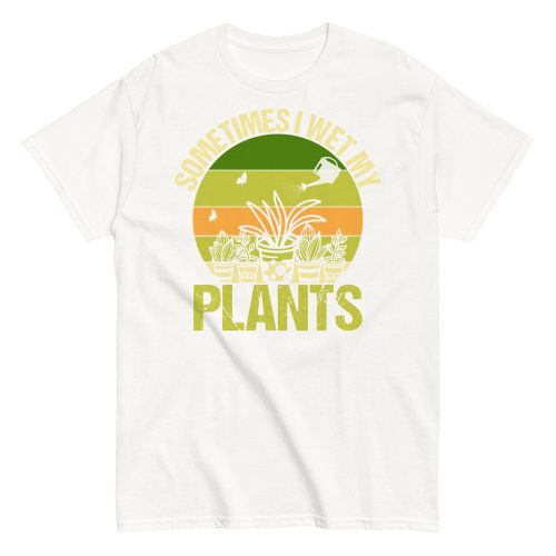 Gardening T-shirt Sometimes I Wet My Plants