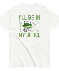 I’ll Be In my Office Gardening T-shirt