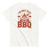 I’m Only Here For The BBQ T-shirt