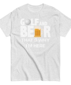 Golf & Beer That’s Why I’m Here T-shirt