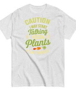 I May Start Talking About Plants Gardeners T-shirts