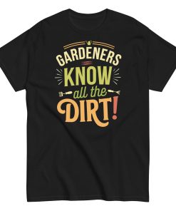 Gardeners Know All The Dirt – Gardener’s T-shirt