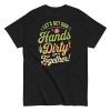 Lets Get Our Hands Dirty Together Gardening T-shirt