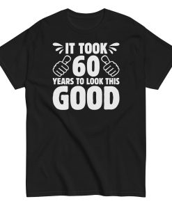 It Took 60 Years To Look This Good 60th Birthday T-shirt