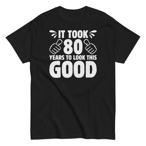It Took 80 Years To Look This Good 80th Birthday T-shirt