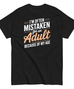 I’m Often Mistaken As An Adult – Funny Birthday Gift T-shirt
