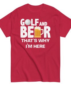 Golf & Beer That’s Why I’m Here T-shirt