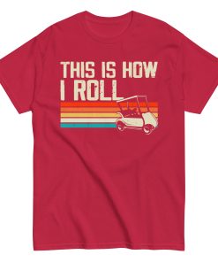 This Is How I Roll Golf Cart T-shirt