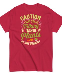 I May Start Talking About Plants Gardeners T-shirts