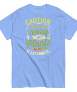 I May Start Talking About Plants Gardeners T-shirts