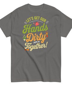 Lets Get Our Hands Dirty Together Gardening T-shirt