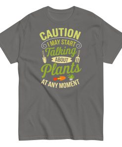 I May Start Talking About Plants Gardeners T-shirts