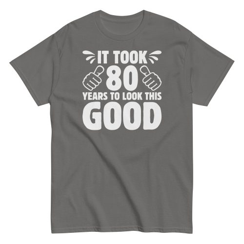 It Took 80 Years To Look This Good 80th Birthday T-shirt