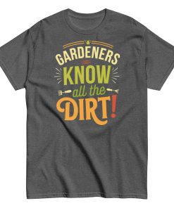 Gardeners Know All The Dirt – Gardener’s T-shirt