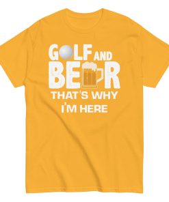Golf & Beer That’s Why I’m Here T-shirt