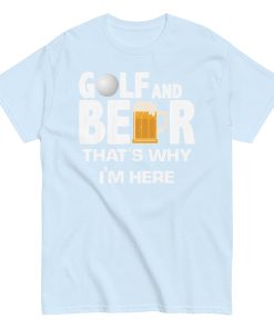 Golf & Beer That’s Why I’m Here T-shirt